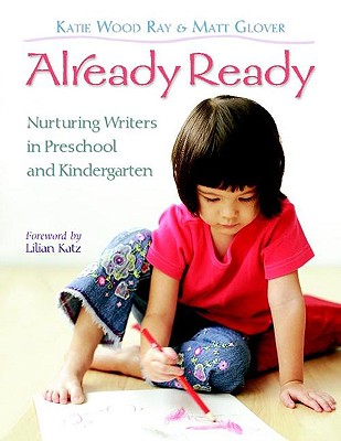Already Ready: Nurturing Writers in Preschool and Kindergarten - Katie Wood Ray