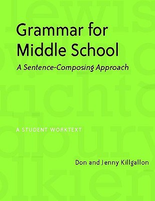 Grammar for Middle School: A Sentence-Composing Approach - Donald Killgallon