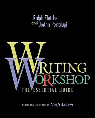 Writing Workshop: The Essential Guide - Ralph Fletcher