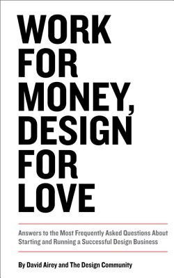 Work for Money, Design for Love: Answers to the Most Frequently Asked Questions about Starting and Running a Successful Design Business - David Airey