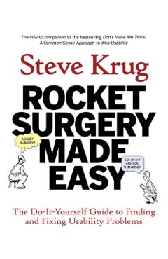 Rocket Surgery Made Easy: The Do-It-Yourself Guide to Finding and Fixing Usability Problems - Steve Krug