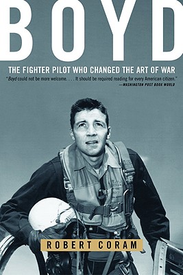 Boyd: The Fighter Pilot Who Changed the Art of War - Robert Coram