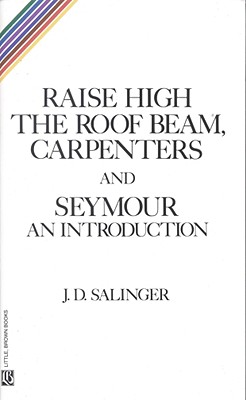 Raise High the Roof Beam, Carpenters and Seymour: An Introduction - J. D. Salinger