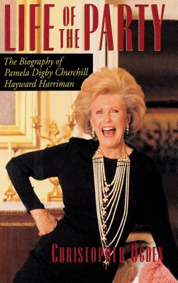 Life of the Party: The Biography of Pamela Digby Churchill Hayward Harriman - Christopher Ogden