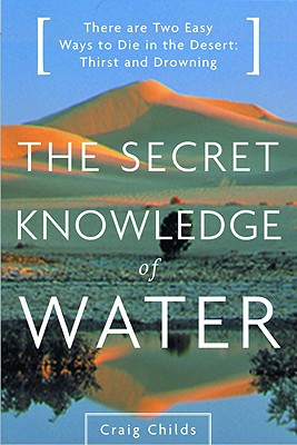 The Secret Knowledge of Water: Discovering the Essence of the American Desert - Craig Childs