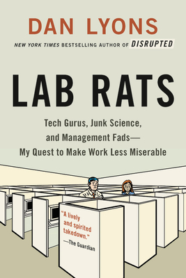 Lab Rats: Tech Gurus, Junk Science, and Management Fads--My Quest to Make Work Less Miserable - Dan Lyons