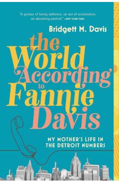 The World According to Fannie Davis: My Mother's Life in the Detroit Numbers - Bridgett M. Davis