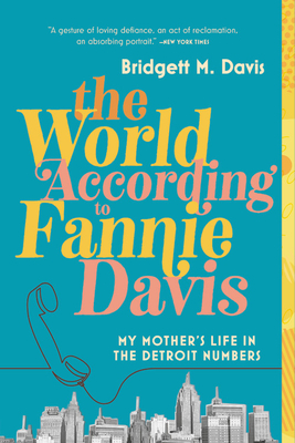 The World According to Fannie Davis: My Mother's Life in the Detroit Numbers - Bridgett M. Davis