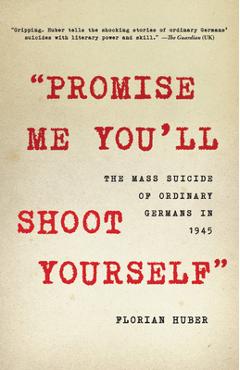 Poza produsului Promise Me You'll Shoot Yourself: The Mass Suicide of Ordinary Germans in 1945 - Florian Huber