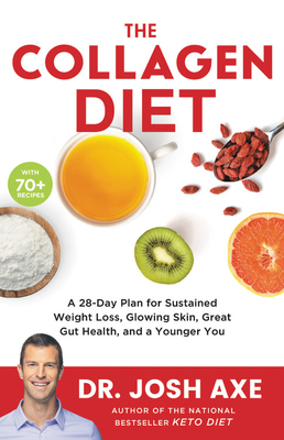 The Collagen Diet: A 28-Day Plan for Sustained Weight Loss, Glowing Skin, Great Gut Health, and a Younger You - Josh Axe