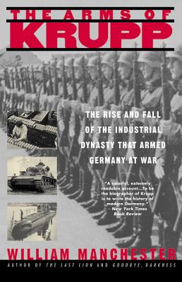 The Arms of Krupp 1587-1968: The Rise and Fall of the Industrial Dynasty That Armed Germany at War - William Manchester