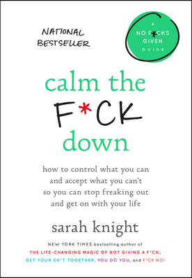 Calm the F*ck Down: How to Control What You Can and Accept What You Can't So You Can Stop Freaking Out and Get on with Your Life - Sarah Knight