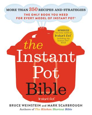 The Instant Pot Bible: More Than 350 Recipes and Strategies: The Only Book You Need for Every Model of Instant Pot - Bruce Weinstein