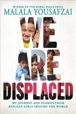 We Are Displaced: My Journey and Stories from Refugee Girls Around the World - Malala Yousafzai