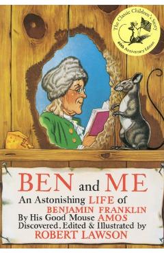 Ben and Me: An Astonishing Life of Benjamin Franklin by His Good Mouse Amos - Robert Lawson