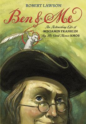 Ben and Me: An Astonishing Life of Benjamin Franklin by His Good Mouse Amos - Robert Lawson