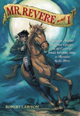 Mr. Revere and I: Being an Account of Certain Episodes in the Career of Paul Revere, Esq. as Revealed by His Horse - Robert Lawson