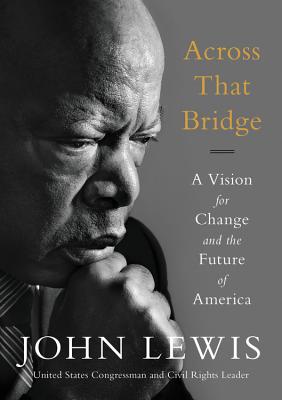 Across That Bridge: A Vision for Change and the Future of America - John Lewis