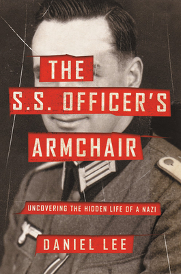The S.S. Officer's Armchair: Uncovering the Hidden Life of a Nazi - Daniel Lee