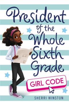 President of the Whole Sixth Grade: Girl Code - Sherri Winston