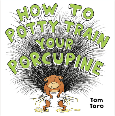 How to Potty Train Your Porcupine - Tom Toro