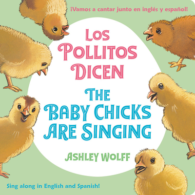 The Baby Chicks Are Singing/Los Pollitos Dicen: Sing Along In English And Spanish!/Vamos A Cantar Junto en Ingles y Espanol! - Ashley Wolff