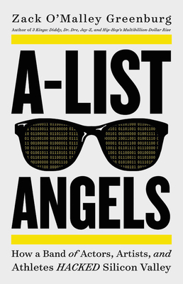 A-List Angels: How a Band of Actors, Artists, and Athletes Hacked Silicon Valley - Zack O'malley Greenburg