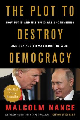 The Plot to Destroy Democracy: How Putin and His Spies Are Undermining America and Dismantling the West - Malcolm Nance