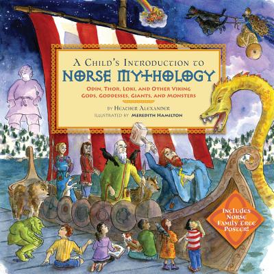 A Child's Introduction to Norse Mythology: Odin, Thor, Loki, and Other Viking Gods, Goddesses, Giants, and Monsters - Heather Alexander