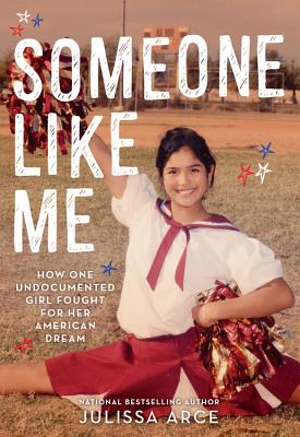 Someone Like Me: How One Undocumented Girl Fought for Her American Dream - Julissa Arce
