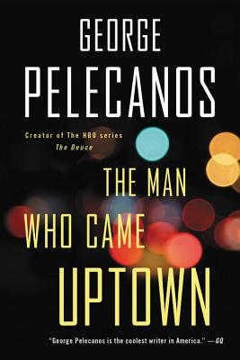 The Man Who Came Uptown - George P. Pelecanos