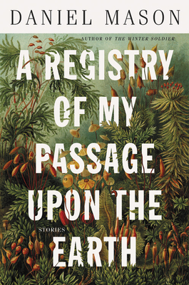 A Registry of My Passage Upon the Earth: Stories - Daniel Mason