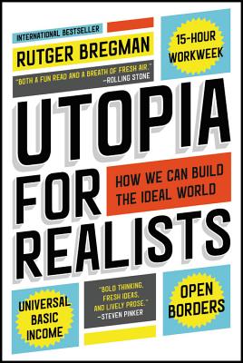 Utopia for Realists: How We Can Build the Ideal World - Rutger Bregman