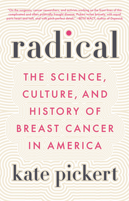 Radical: The Science, Culture, and History of Breast Cancer in America - Kate Pickert