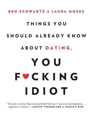 Things You Should Already Know about Dating, You F*cking Idiot - Ben Schwartz