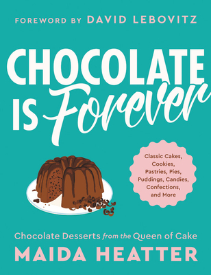 Chocolate Is Forever: Classic Cakes, Cookies, Pastries, Pies, Puddings, Candies, Confections, and More - Maida Heatter