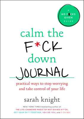 Calm the F*ck Down Journal: Practical Ways to Stop Worrying and Take Control of Your Life - Sarah Knight