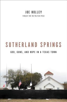Sutherland Springs: God, Guns, and Hope in a Texas Town - Joe Holley