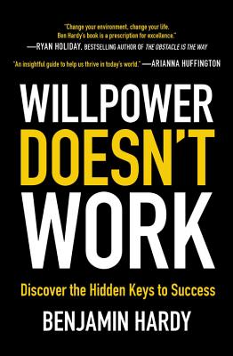 Willpower Doesn't Work: Discover the Hidden Keys to Success - Benjamin Hardy