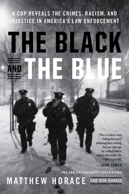 The Black and the Blue: A Cop Reveals the Crimes, Racism, and Injustice in America's Law Enforcement - Matthew Horace