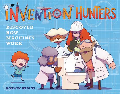 The Invention Hunters Discover How Machines Work - Korwin Briggs