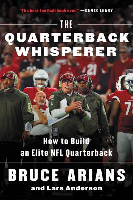 The Quarterback Whisperer: How to Build an Elite NFL Quarterback - Bruce Arians
