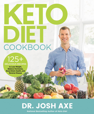 Keto Diet Cookbook: 125+ Delicious Recipes to Lose Weight, Balance Hormones, Boost Brain Health, and Reverse Disease - Josh Axe