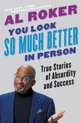 You Look So Much Better in Person: True Stories of Absurdity and Success - Al Roker