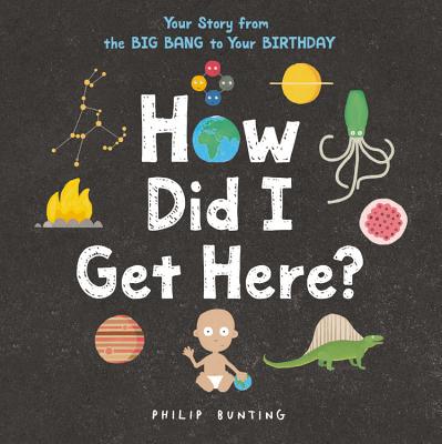 How Did I Get Here?: Your Story from the Big Bang to Your Birthday - Philip Bunting