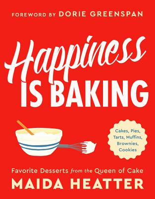 Happiness Is Baking: Cakes, Pies, Tarts, Muffins, Brownies, Cookies: Favorite Desserts from the Queen of Cake - Maida Heatter