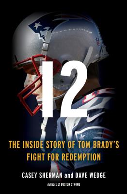 12: The Inside Story of Tom Brady's Fight for Redemption - Casey Sherman