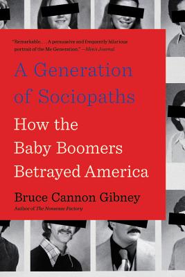 A Generation of Sociopaths: How the Baby Boomers Betrayed America - Bruce Cannon Gibney