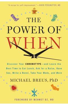 Coperta cărții 'The Power of When: Discover Your Chronotype--And Learn the Best Time to Eat Lunch, Ask for a Raise, Have Sex, Write a'