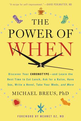 The Power of When: Discover Your Chronotype--And Learn the Best Time to Eat Lunch, Ask for a Raise, Have Sex, Write a Novel, Take Your Me - Michael Breus